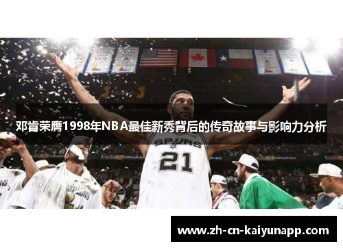 邓肯荣膺1998年NBA最佳新秀背后的传奇故事与影响力分析