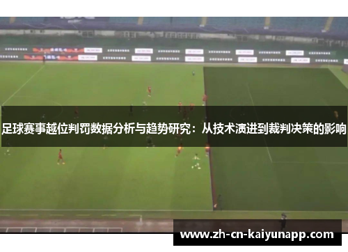 足球赛事越位判罚数据分析与趋势研究：从技术演进到裁判决策的影响