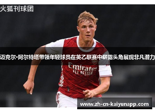 迈克尔·阿尔特塔带领年轻球员在英乙联赛中崭露头角展现非凡潜力