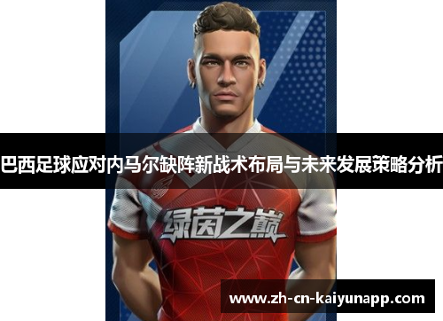 巴西足球应对内马尔缺阵新战术布局与未来发展策略分析