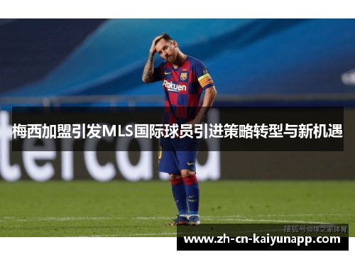 梅西加盟引发MLS国际球员引进策略转型与新机遇