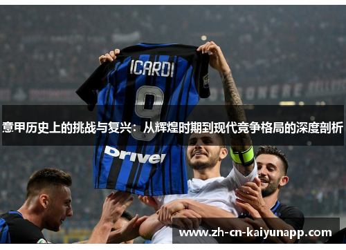 意甲历史上的挑战与复兴：从辉煌时期到现代竞争格局的深度剖析
