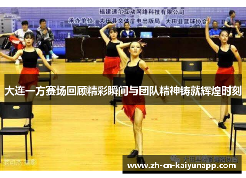 大连一方赛场回顾精彩瞬间与团队精神铸就辉煌时刻