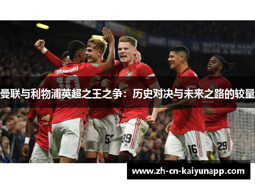 曼联与利物浦英超之王之争：历史对决与未来之路的较量
