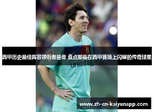 西甲历史最佳阵容领衔者是谁 盘点那些在西甲赛场上闪耀的传奇球星