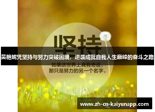 吴艳妮凭坚持与努力突破困境，逆袭成就自我人生巅峰的奋斗之路