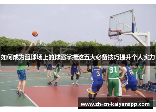 如何成为篮球场上的球霸掌握这五大必备技巧提升个人实力