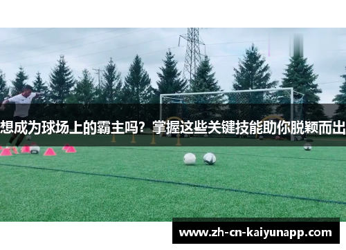 想成为球场上的霸主吗？掌握这些关键技能助你脱颖而出