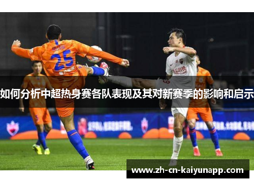 如何分析中超热身赛各队表现及其对新赛季的影响和启示