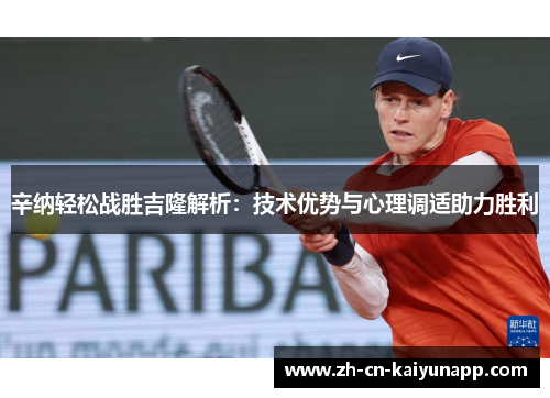辛纳轻松战胜吉隆解析：技术优势与心理调适助力胜利