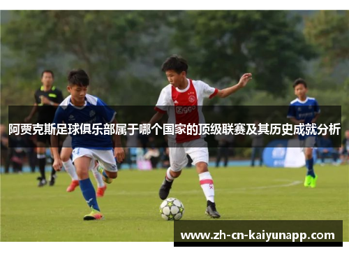 阿贾克斯足球俱乐部属于哪个国家的顶级联赛及其历史成就分析