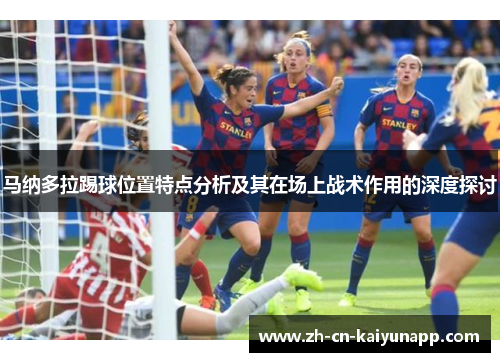 马纳多拉踢球位置特点分析及其在场上战术作用的深度探讨